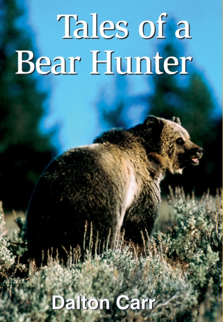 Tales of a Bear Hunter : Forty-One Years of Recollections from a Professional Bear Hunter, EPUB eBook