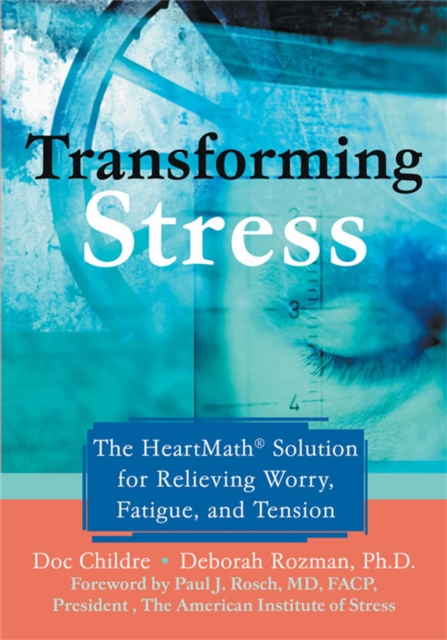 Transforming Stress : The Heartmath Solution for Relieving Worry, Fatigue, and Tension, Paperback / softback Book