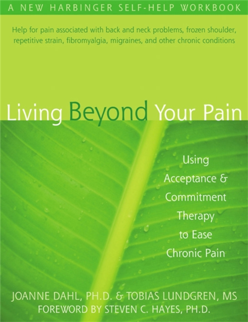 Living Beyond Your Pain : Using Acceptance & Commitment Therapy to Ease Chronic Pain, Paperback / softback Book