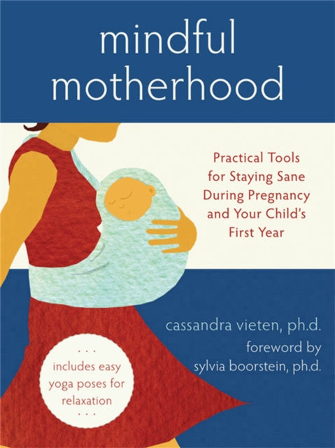 Mindful Motherhood: Practical Tools for Staying Sane During Pregnancy and Your Child's First Year : Practical Tools for Staying Sane During Pregnancy and Your Child's First Year, Paperback / softback Book