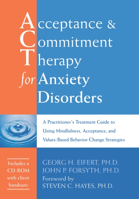 Acceptance and Commitment Therapy for Anxiety Disorders : A Practitioner's Treatment Guide to Using Mindfulness, Acceptance, and Values-Based Behavior Change Strategies, PDF eBook