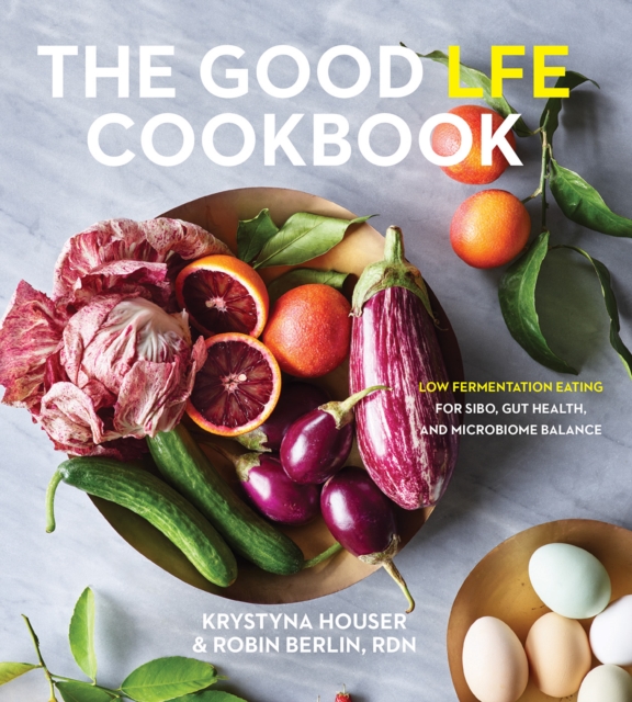 Good LFE Cookbook : Low Fermentation Eating for SIBO, Gut Health, and Microbiome Balance, Hardback Book
