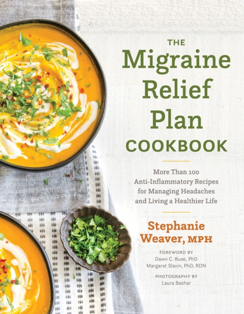 The Migraine Relief Plan Cookbook : More Than 100 Anti-Inflammatory Recipes for Managing Headaches and Living a Healthier Life, Hardback Book