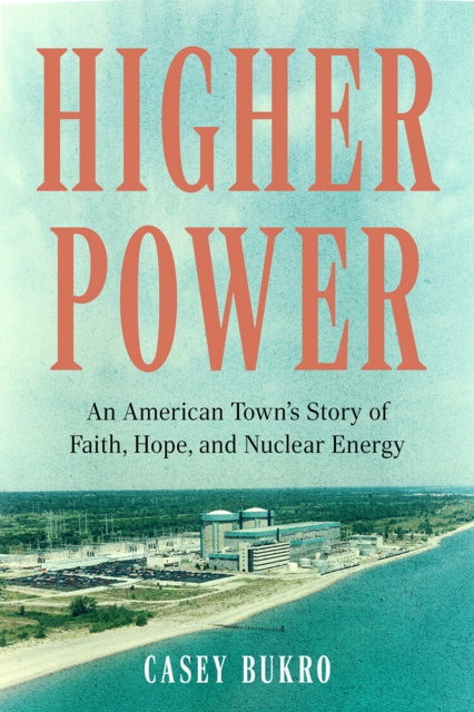 Higher Power : One American Town's Turbulent Journey of Faith, Hope, and Nuclear Energy, Hardback Book