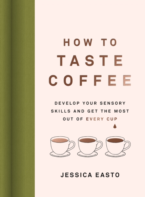 How to Taste Coffee : Develop Your Sensory Skills and Get the Most Out of Every Cup, Hardback Book