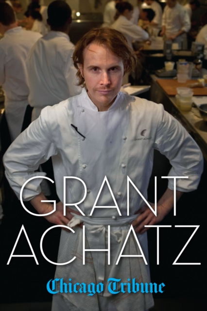 Grant Achatz : The Remarkable Rise of America's Most Celebrated Young Chef, EPUB eBook