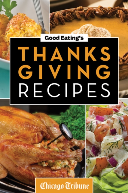 Good Eating's Thanksgiving Recipes : Traditional and Unique Holiday Recipes for Desserts, Sides, Turkey and More, EPUB eBook