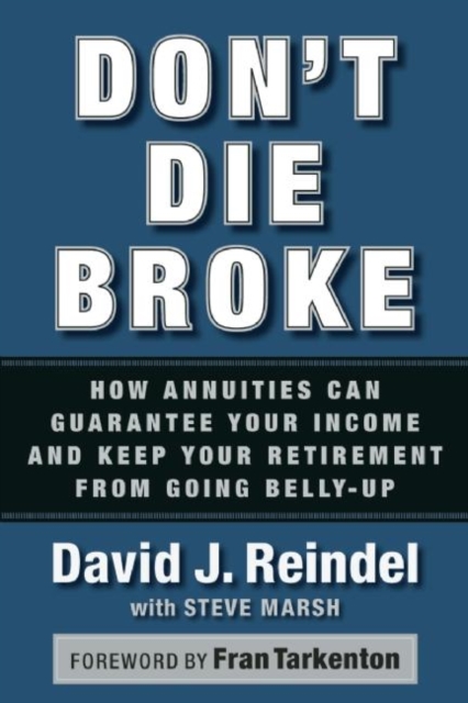 Don't Die Broke : How Annuities Can Guarantee Your Income and Keep Your Retirement from Going Belly-Up, EPUB eBook