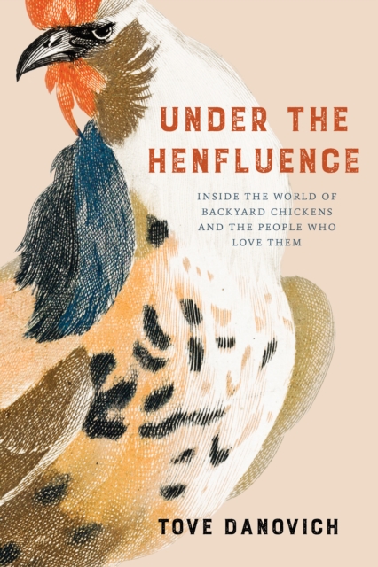 Under the Henfluence : Inside the World of Backyard Chickens and the People Who Love Them, EPUB eBook