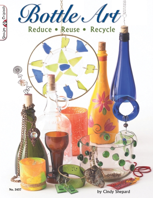 Bottle Art : Dazzling Craft Projects from Upcycled Glass, Paperback / softback Book