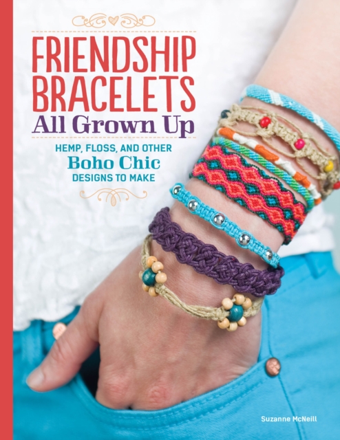 Friendship Bracelets : All Grown Up Hemp, Floss, and Other Boho Chic Designs to Make, Paperback / softback Book