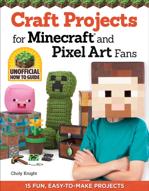 Craft Projects for Minecraft and Pixel Art Fans : 15 Fun, Easy-to-Make Projects, Paperback / softback Book