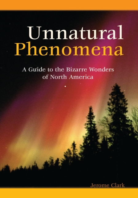 Unnatural Phenomena : A Guide to the Bizarre Wonders of North America, PDF eBook