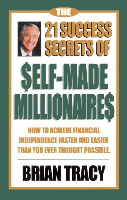 The 21 Success Secrets of Self-Made Millionaires : How to Achieve Financial Independence Faster and Easier Than You Ever Thought Possible, PDF eBook