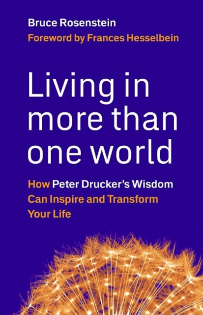 Living in More Than One World : How Peter Drucker's Wisdom Can Inspire and Transform Your Life, PDF eBook