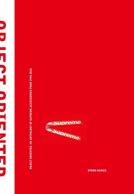 Object Oriented : An Anthology of Supreme Accessories from 1994-2018, Hardback Book