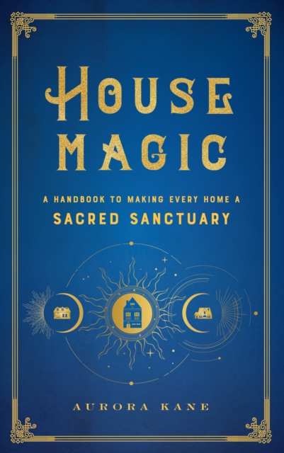 House Magic : A Handbook to Making Every Home a Sacred Sanctuary Volume 6, Hardback Book