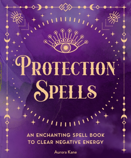 Protection Spells : An Enchanting Spell Book to Clear Negative Energy Volume 1, Hardback Book