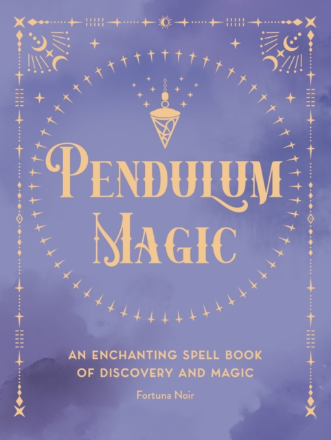 Pendulum Magic : An Enchanting Divination Book of Discovery and Magic Volume 6, Hardback Book