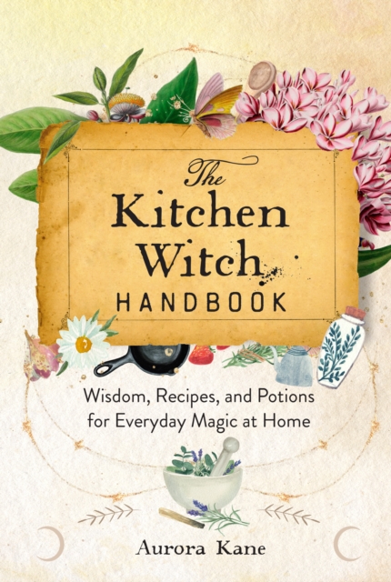 The Kitchen Witch Handbook : Wisdom, Recipes, and Potions for Everyday Magic at Home Volume 16, Hardback Book