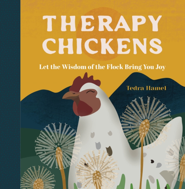 Therapy Chickens : Let the Wisdom of the Flock Bring You Joy, Hardback Book