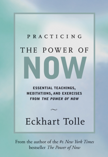 Practicing the Power of Now : Essential Teachings, Meditations, and Exercises from the Power of Now, EPUB eBook