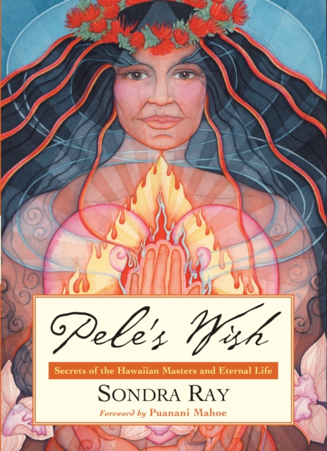 Pele's Wish : Secrets of the Hawaiian Masters and Eternal Life, EPUB eBook