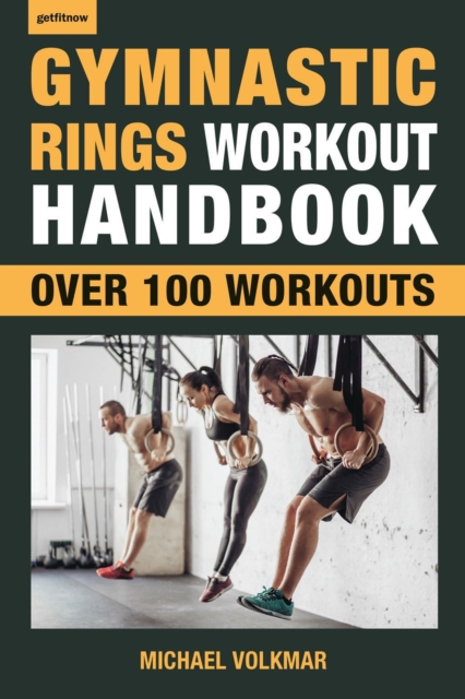 Gymnastic Rings Workout Handbook : Over 100 Workouts for Strength, Mobility and Muscle, Paperback / softback Book