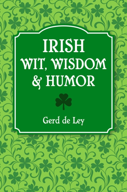 Irish Wit, Wisdom And Humor : The Complete Collection of Irish Jokes, One-Liners & Witty Sayings, Paperback / softback Book