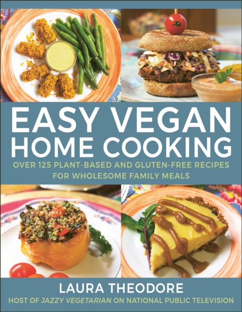 Easy Vegan Home Cooking : Over 125 Plant-Based and Gluten-Free Recipes for Wholesome Family Meals, Hardback Book