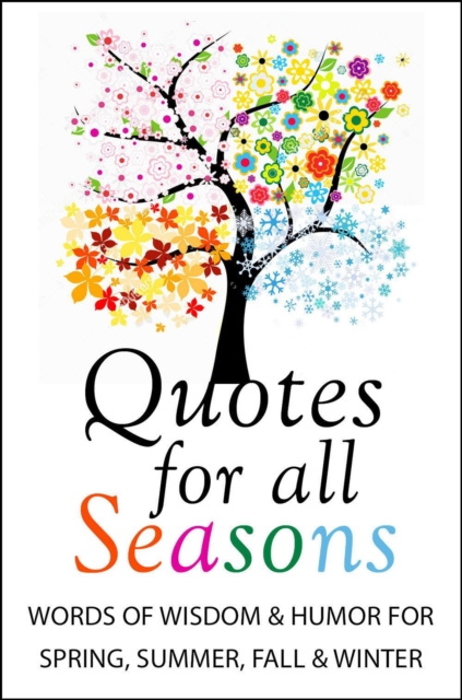Quotes For All Seasons : Words of Wisdom and Humor for Spring, Summer, Fall and Winter, Hardback Book