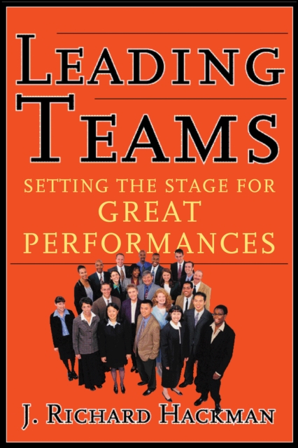 Leading Teams : Setting the Stage for Great Performances, Hardback Book