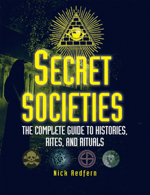 Secret Societies : The Complete Guide to Histories, Rites, and Rituals, PDF eBook