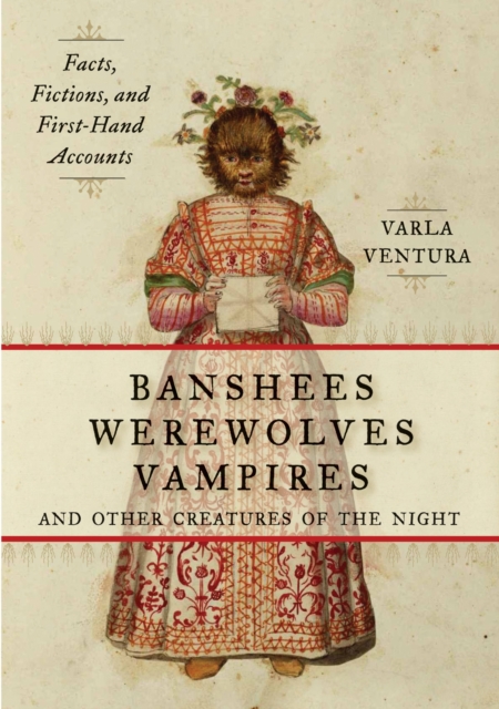 Banshees, Werewolves, Vampires, and Other Creatures of the Night : Facts, Fictions, and First-Hand Accounts, Paperback / softback Book