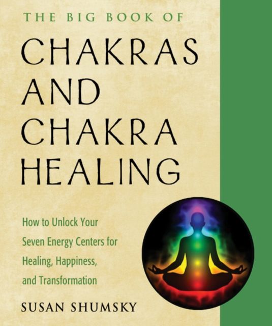 The Big Book of Chakras and Chakra Healing : How to Unlock Your Seven Energy Centers for Healing, Happiness, and Transformation, Paperback / softback Book
