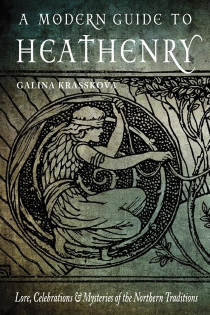 A Modern Guide to Heathenry : Lore, Celebrations & Mysteries of the Northern Traditions, Paperback / softback Book