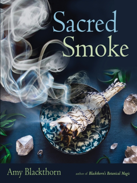 Sacred Smoke : Clear Away Negative Energies and Purify Body, Mind, and Spirit, Paperback / softback Book