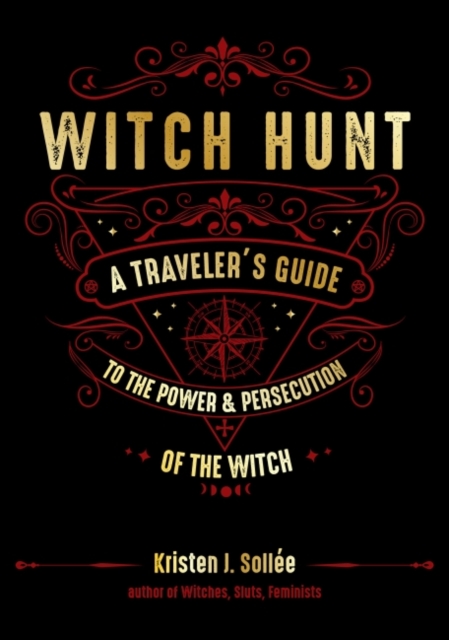 Witch Hunt : A Traveler's Guide to the Power & Persecution of the Witch, Hardback Book