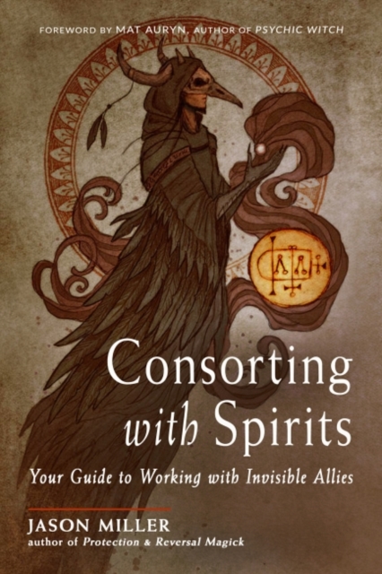 Consorting with Spirits : Your Guide to Working with Invisible Allies, Paperback / softback Book
