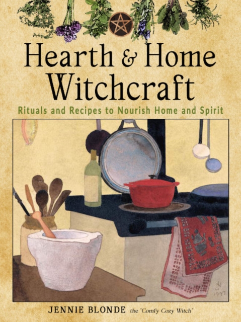 Hearth and Home Witchcraft : Rituals and Recipes to Nourish Home Ans Spirit, Paperback / softback Book