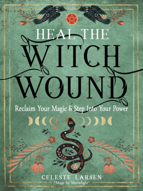 Heal the Witch Wound : Reclaim Your Magic and Step into Your Power, Paperback / softback Book
