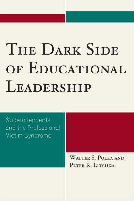 Dark Side of Educational Leadership : Superintendents and the Professional Victim Syndrome, PDF eBook