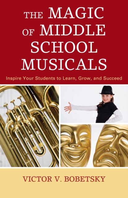 Magic of Middle School Musicals : Inspire Your Students to Learn, Grow, and Succeed, PDF eBook