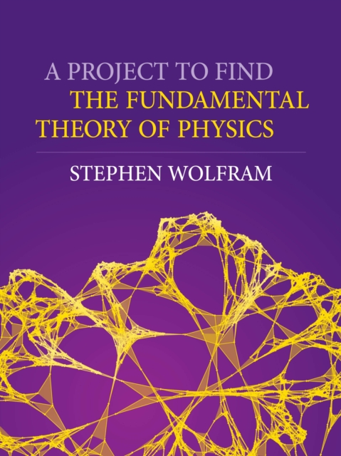 A Project To Find The Fundamental Theory Of Physics, Hardback Book
