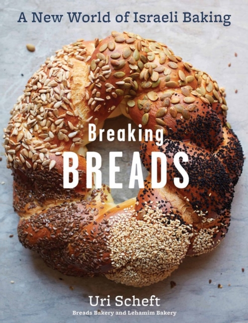 Breaking Breads : A New World of Israeli Baking--Flatbreads, Stuffed Breads, Challahs, Cookies, and the Legendary Chocolate Babka, Hardback Book