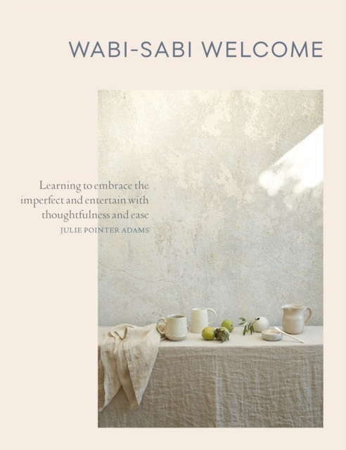 Wabi-Sabi Welcome : Learning to Embrace the Imperfect and Entertain with Thoughtfulness and Ease, Hardback Book