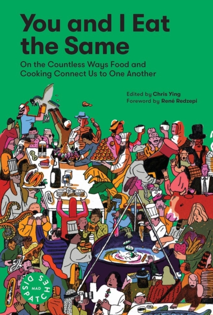 You and I Eat the Same : On the Countless Ways Food and Cooking Connect Us to One Another (MAD Dispatches, Volume 1), Paperback / softback Book