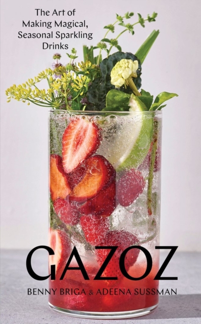 Gazoz : The Art of Making Magical, Seasonal Sparkling Drinks, Hardback Book