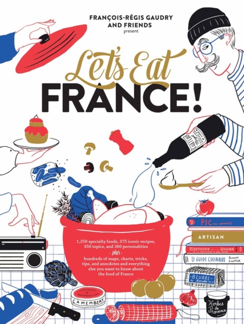Let's Eat France! : 1,250 Specialty Foods, 375 Iconic Recipes, 350 Topics, 260 Personalities, Plus Hundreds of Maps, Charts, Tricks, Tips, and Anecdotes and Everything Else You Want to Know about the, Hardback Book