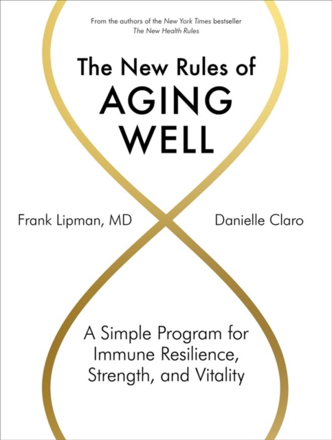The New Rules of Aging Well : A Simple Program for Immune Resilience, Strength, and Vitality, Hardback Book
